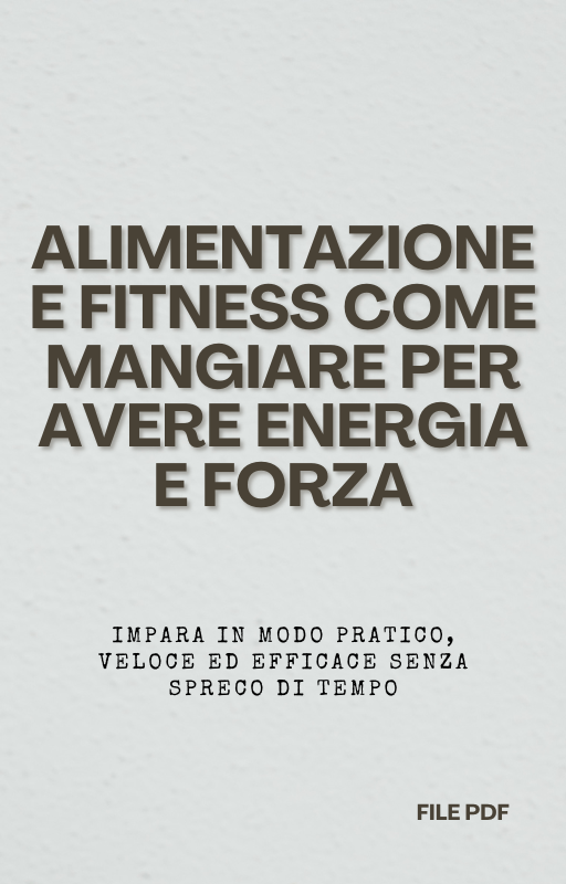 Alimentazione e Fitness Come Mangiare per Avere Energia e Forza (PDF)