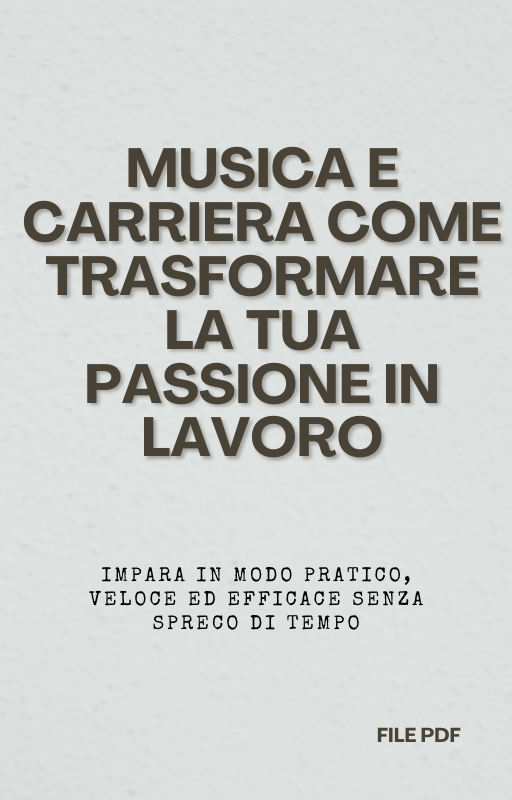 Musica e Carriera Come Trasformare la Tua Passione in Lavoro (PDF)