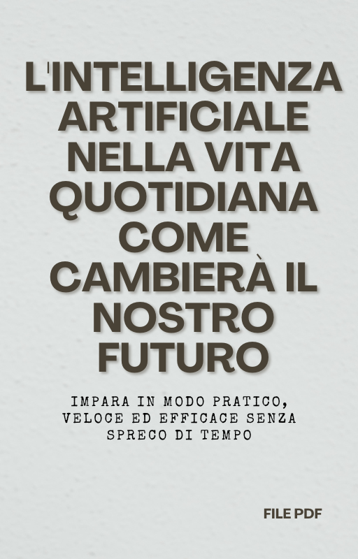 L'Intelligenza Artificiale nella Vita Quotidiana Come Cambierà il Nostro Futuro (PDF)