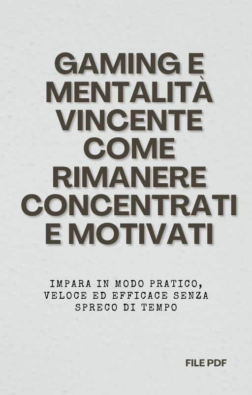 Gaming e Mentalità Vincente Come Rimanere Concentrati e Motivati (PDF)