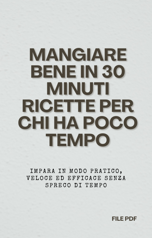 Mangiare Bene in 30 Minuti Ricette per Chi Ha Poco Tempo (PDF)