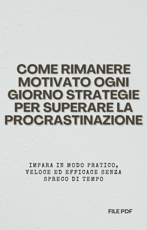 Come Rimanere Motivato Ogni Giorno Strategie per Superare la Procrastinazione (PDF)